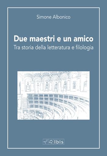 Due maestri e un amico. Tra storia della letteratura e filologia - Simone Albonico - Libro Ibis 2024, Scuola italiana | Libraccio.it
