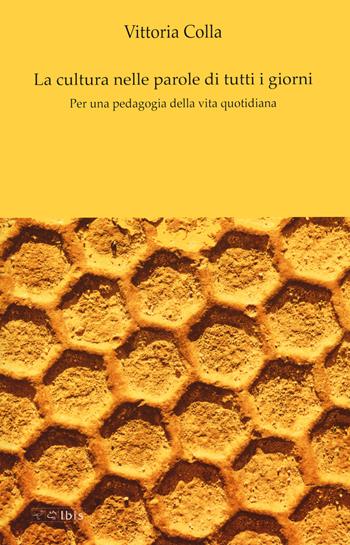 La cultura nelle parole di tutti i giorni. Per una pedagogia della vita quotidiana - Vittoria Colla - Libro Ibis 2024, Formazione e cultura | Libraccio.it