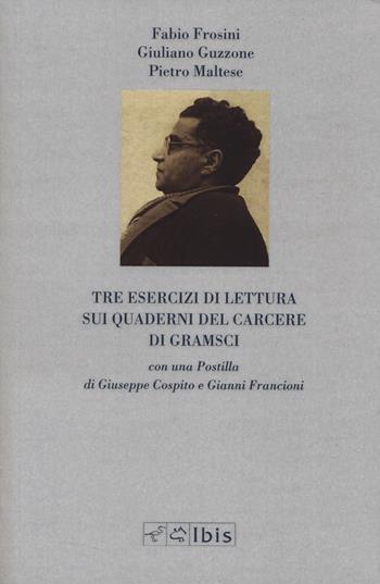 Tre esercizi di lettura sui Quaderni del carcere di Gramsci - Fabio Frosini, Giuliano Guzzone, Pietro Maltese - Libro Ibis 2025 | Libraccio.it