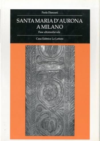 Santa Maria d'Aurona a Milano. Fase altomedievale - Paola Dianzani - Libro Le Lettere 1989, Fondo studi Parini-Chirio | Libraccio.it