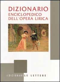 Dizionario enciclopedico dell'opera lirica  - Libro Le Lettere 1991, I dizionari Le Lettere | Libraccio.it