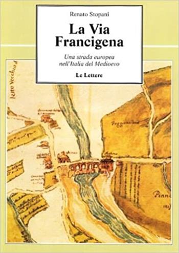 La via Francigena. Una strada europea nell'Italia del Medioevo - Renato Stopani - Libro Le Lettere 1992, Le vie della storia | Libraccio.it