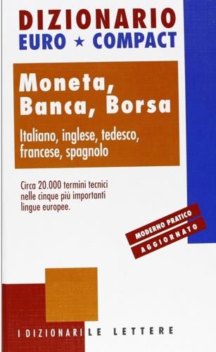 Dizionario euro-compact. Moneta, banca, borsa. Ediz. multilingue  - Libro Le Lettere 1993, I dizionari Le Lettere | Libraccio.it
