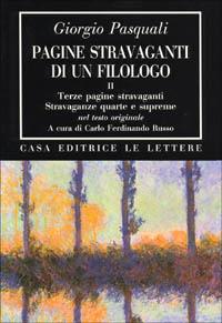 Pagine stravaganti di un filologo. Vol. 2: Terze pagine stravaganti. Stravaganze quarte e supreme (Nel testo originale) - Giorgio Pasquali - Libro Le Lettere 1994, Bibliotheca | Libraccio.it