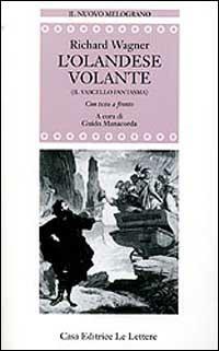 L'olandese volante (Il vascello fantasma). Testo tedesco a fronte - W. Richard Wagner - Libro Le Lettere 1997, Il nuovo melograno | Libraccio.it