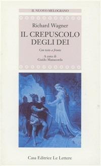 Il crepuscolo degli dei. Testo tedesco a fronte - W. Richard Wagner - Libro Le Lettere 1996, Il nuovo melograno | Libraccio.it