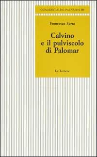Calvino e il pulviscolo di Palomar - Francesca Serra - Libro Le Lettere 1996, Quaderni Aldo Palazzeschi | Libraccio.it