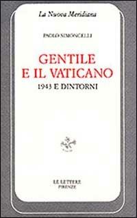 Gentile e il Vaticano. 1943 e dintorni - Paolo Simoncelli - Libro Le Lettere 1997, La nuova meridiana. S. saggi cult. cont. | Libraccio.it