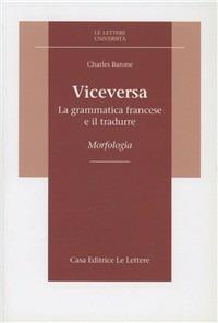 Viceversa. La grammatica francese e il tradurre. Morfologia - Charles Barone - Libro Le Lettere 1997, Le Lettere università | Libraccio.it