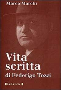 Vita scritta di Federigo Tozzi - Marco Marchi - Libro Le Lettere 1997, Le vie della storia | Libraccio.it