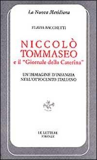 Niccolò Tommaseo e il «Giornale della Caterina». Un'immagine d'infanzia nell'Ottocento italiano - Flavia Bacchetti - Libro Le Lettere 1997, La nuova meridiana. S. saggi cult. cont. | Libraccio.it