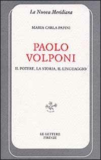 Paolo Volponi. Il potere, la storia, il linguaggio - M. Carla Papini - Libro Le Lettere 1997, La nuova meridiana. S. saggi cult. cont. | Libraccio.it