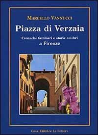 Piazza di Verzaia. Cronache familiari e storie celebri a Firenze - Marcello Vannucci - Libro Le Lettere 1997, I libri di Vannucci | Libraccio.it