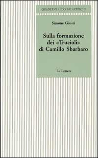 Sulla formazione dei «Trucioli» di Camillo Sbarbaro - Simone Giusti - Libro Le Lettere 1997, Quaderni Aldo Palazzeschi | Libraccio.it