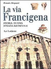 La via Francigena. Storia di una strada medievale - Renato Stopani - Libro Le Lettere 1998 | Libraccio.it