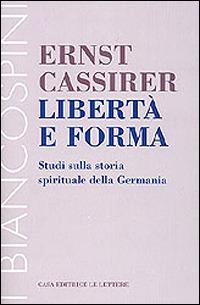 Libertà e forma. Studi sulla storia spirituale della Germania - Ernst Cassirer - Libro Le Lettere 1999, I biancospini | Libraccio.it