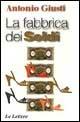 La fabbrica dei soldi - Antonio Giusti - Libro Le Lettere 1998 | Libraccio.it