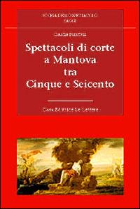 Spettacoli di corte a Mantova tra Cinque e Seicento - Claudia Burattelli - Libro Le Lettere 1999, Storia dello spettacolo. Saggi | Libraccio.it