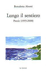 Lungo il sentiero. Poesie (1995-2000) - Benedetta Aleotti - Libro Le Lettere 2000 | Libraccio.it
