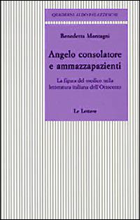 Angelo consolatore e ammazzapazienti. La figura del medico nella letteratura italiana dell'Ottocento - Benedetta Montagni - Libro Le Lettere 1999, Quaderni Aldo Palazzeschi | Libraccio.it