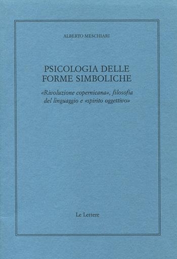 Psicologia delle forme simboliche. «Rivoluzione copernicana», filosofia del linguaggio e «Spirito oggettivo» - Alberto Meschiari - Libro Le Lettere 1999, Giornale critico della filosofia italiana. Quaderni | Libraccio.it