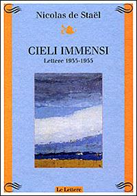 Cieli immensi. Lettere (1935-1955) - Nicolas de Staël - Libro Le Lettere 1999, Atelier | Libraccio.it