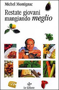 Restate giovani mangiando meglio - Michel Montignac - Libro Le Lettere 1999, Per sapere | Libraccio.it