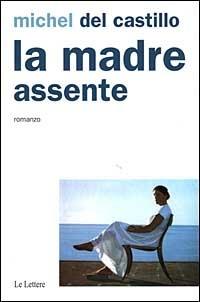 La madre assente - Michel Del Castillo - Libro Le Lettere 1999, Pannarrativa | Libraccio.it