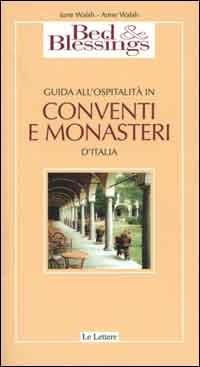 Bed & Blessings. Guida all'ospitalità in conventi e monasteri d'Italia - June Walsh, Anne Walsh - Libro Le Lettere 1999, Guide | Libraccio.it