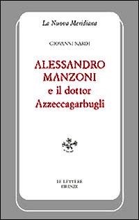 Alessandro Manzoni e il dottor Azzeccagarbugli - Giovanni Nardi - Libro Le Lettere 1999, La nuova meridiana. S. saggi cult. cont. | Libraccio.it