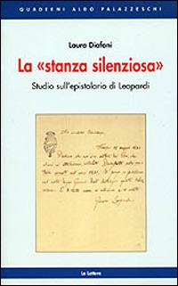 La stanza silenziosa. Studi sull'Epistolario di Leopardi - Laura Diafani - Libro Le Lettere 2000, Quaderni Aldo Palazzeschi | Libraccio.it