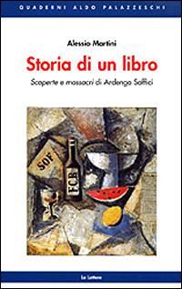 Storia di un libro. Scoperte e massacri di Ardengo Soffici - Alessio Martini - Libro Le Lettere 2000, Quaderni Aldo Palazzeschi | Libraccio.it
