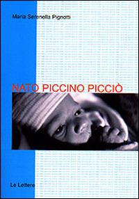 Nato piccino picciò. L'assistenza e la cura del neonato piccolissimo - Maria Serenella Pignotti - Libro Le Lettere 2000, Per sapere | Libraccio.it