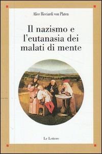 Il nazismo e l'eutanasia dei malati di mente - Alice Ricciardi von Platen - Libro Le Lettere 2000, Saggi | Libraccio.it