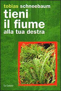 Tieni il fiume alla tua destra - Tobias Schneebaum - Libro Le Lettere 2001, Pannarrativa | Libraccio.it