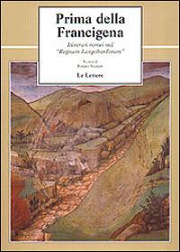 Prima della Francigena. Itinerari romei nel «Regnum langobardorum»  - Libro Le Lettere 2000, Le vie della storia | Libraccio.it