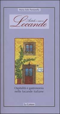 Antiche e nuove locande. Ospitalità e gastronomia nelle locande italiane - M. Sole Pantanella - Libro Le Lettere 2000, Guide | Libraccio.it