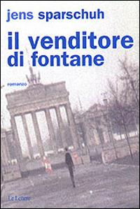 Il venditore di fontane - Jens Sparschuh - Libro Le Lettere 2000, Pannarrativa | Libraccio.it