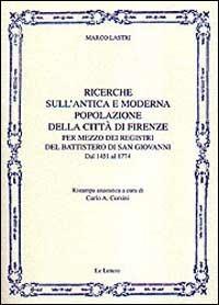 Ricerche sull'antica e moderna popolazione della città di Firenze per mezzo dei registri del battistero di San Giovanni. Dal 1451 al 1774 (rist. anast.) - Marco Lastri - Libro Le Lettere 2001 | Libraccio.it