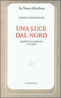 Una luce dal nord. Scritti scandinavi 1979-2000 - Daniela Marcheschi - Libro Le Lettere 2001, La nuova meridiana. S. saggi cult. cont. | Libraccio.it