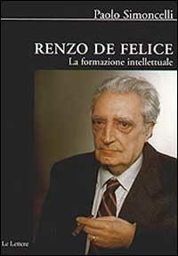 Renzo De Felice. La formazione intellettuale - Paolo Simoncelli - Libro Le Lettere 2001, Biblioteca di Nuova Storia Contemporanea | Libraccio.it