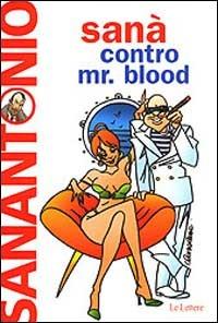Sanà contro Mr. Blood - Sanantonio - Libro Le Lettere 2001, Pannarrativa | Libraccio.it