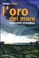 L' oro del mare. Racconti irlandesi - Brian Friel - Libro Le Lettere 2002, Pannarrativa | Libraccio.it