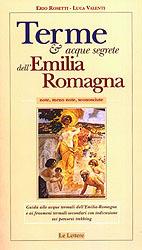 Terme e acque segrete dell'Emilia Romagna. Note, meno note, sconosciute. Guida alle acque termali dell'Emilia Romagna e ai fenomeni termali secondari... - Erio Rosetti, Luca Valenti - Libro Le Lettere 2002, Guide | Libraccio.it