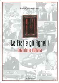 La Fiat e gli Agnelli. Una storia italiana - Pino Casamassima - Libro Le Lettere 2003 | Libraccio.it