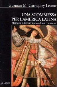 Una scommessa per l'America latina. Memoria e destino storico di un continente - Guzmán M. Carriquiry Lecour - Libro Le Lettere 2003, Biblioteca di Nuova Storia Contemporanea | Libraccio.it