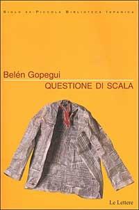 Questione di scala - Belén Gopegui - Libro Le Lettere 2003, Siglo XX | Libraccio.it
