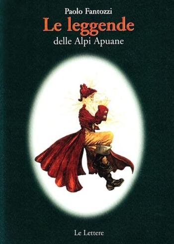 Le leggende delle Alpi Apuane - Paolo Fantozzi - Libro Le Lettere 2003, Storie e leggende | Libraccio.it