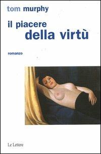 Il piacere della virtù - Tom Murphy - Libro Le Lettere 2004, Pannarrativa | Libraccio.it