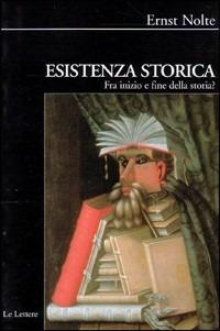 Esistenza storica. Fra inizio e fine della storia? - Ernst Nolte - Libro Le Lettere 2003, Biblioteca di Nuova Storia Contemporanea | Libraccio.it